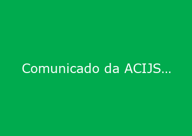 Comunicado da ACIJS sobre atendimentos a associados